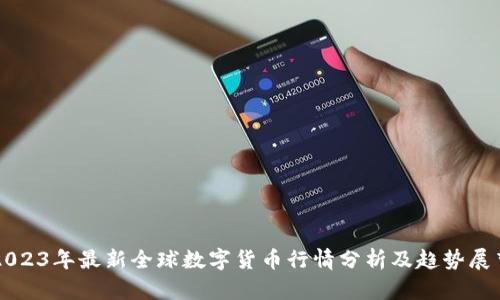 2023年最新全球数字货币行情分析及趋势展望
