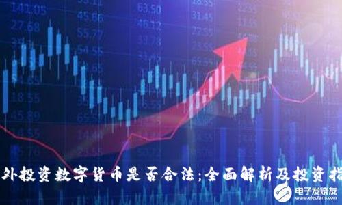 国外投资数字货币是否合法：全面解析及投资指南