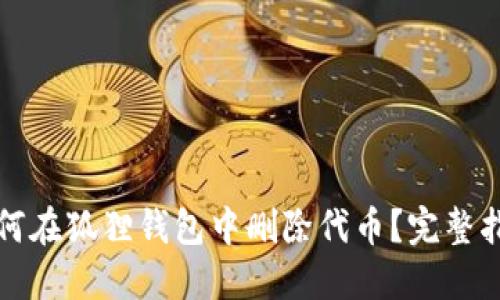 如何在狐狸钱包中删除代币？完整指南
