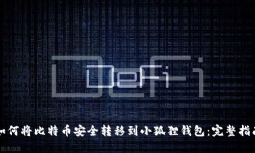 如何将比特币安全转移到小狐狸钱包：完整指南