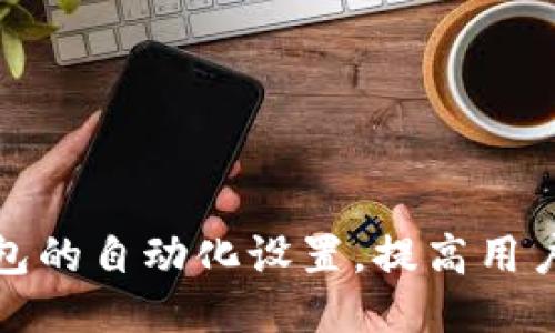如何小狐狸钱包的自动化设置，提高用户体验与安全性