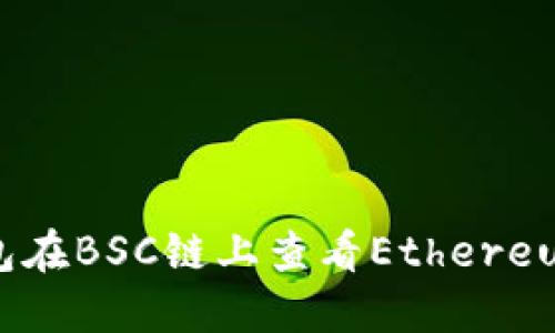 如何使用狐狸钱包在BSC链上查看Ethereum（ETH）交易信息