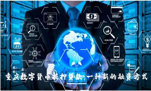 重庆数字货币抵押贷款：一种新的融资方式