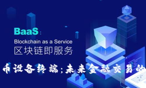 数字货币设备终端：未来金融交易的新选择