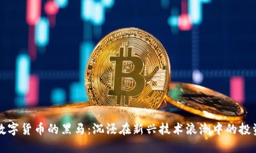 未来数字货币的黑马：沉浸在新兴技术浪潮中的投资机会