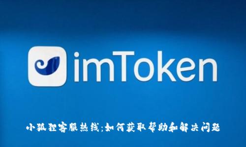 小狐狸客服热线：如何获取帮助和解决问题