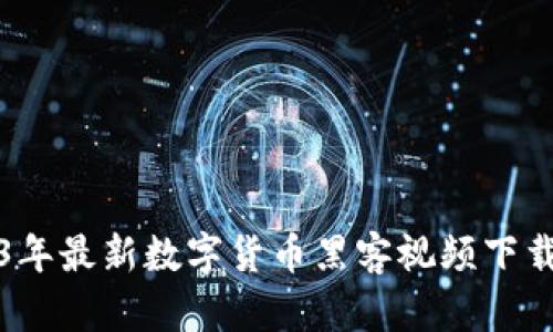 2023年最新数字货币黑客视频下载指南