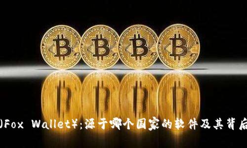 小狐狸（Fox Wallet）：源于哪个国家的软件及其背后的故事