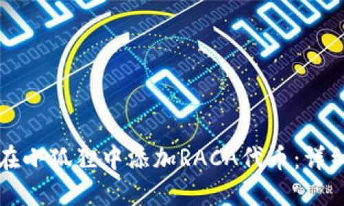 如何在小狐狸中添加RACA代币：详细指南